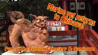 Marine Vet Returns to Okinawa Part 1: The Foreign Cemetery & Naminoue