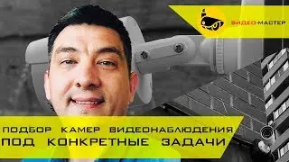 Какие камеры бывают и как подобрать камеру для решения конкретной задачи.
