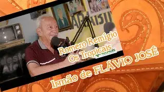 EP 06 ROMERO REMIGIO - O Inicio dos Tropicais e de Flavio José