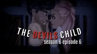 THE DEVILS CHILD S6.EP6 (MSP SERIES)