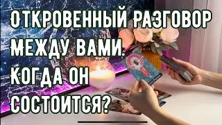 Откровенный разговор между вами. Когда он состоится?