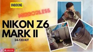 Nikon Z6 ii Mirrorless camera unboxing with 24 120mm lens