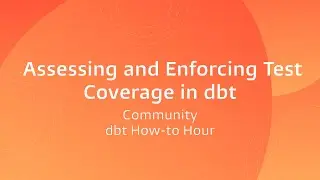 dbt How-to Hour: Assessing and Enforcing Test Coverage in dbt