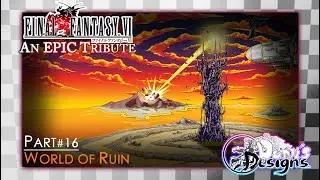 Final Fantasy VI EPIC Tribute Pt. 16 ~World of Ruin
