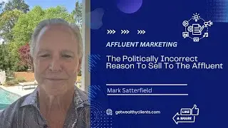 The Politically Incorrect Reason To Sell To The Affluent | Mark Satterfield