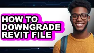 How to Downgrade Revit File (easy Method)