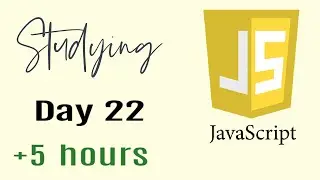 Studying Javascript for 5 hours, Day 22