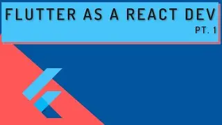Flutter As A React Dev, pt  1