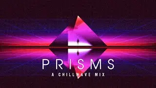 P R I S M S - A Chillwave Mix 2021