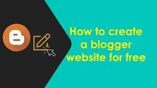 How to create a blogger website for free