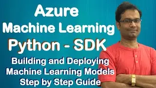 Azure Machine Learning | Building & Deploying using Azure Python SDK | Step By Step Guide | Hands on