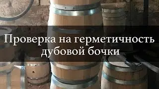 Проверка на герметичность дубовой бочки | Бондарная Лавка