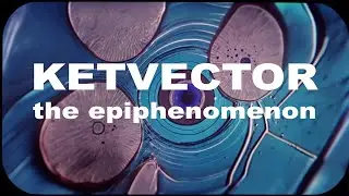 KETVECTOR : the epiphenomenon : (Official Video)