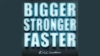 Bigger Stronger Faster