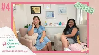 3º Edição | #4: Elas Querem Falar...sobre dificuldade em dizer não para o outro!