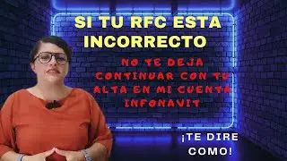 NO TE DEJA CONTINUAR CON TU ALTA EN MI CUENTA INFONAVIT, POR QUE ESTA INCORRECTO TU RFC
