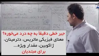 جبر خطی دقیقاً چیه؟ معنای فیزیکی ماتریس، دترمینان، وارون، ژاکوبی، مقدار ویژه...