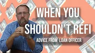 Why Not Refinance? | When is Refinancing a Bad Idea? | Advice from a Loan Officer