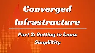 Converged Infrastructure Part 2: Getting to know SimpliVity