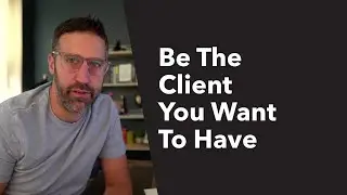 Land More Clients - Be The Client You Want To Have