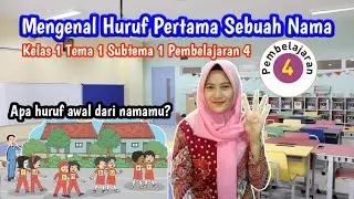 Mengenal Huruf Pertama Sebuah Nama - Kelas 1 Tema 1 Subtema 1 Pembelajaran 4