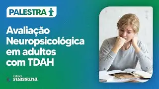 Avaliação Neuropsicológica em adultos com TDAH | Instituto Suassuna