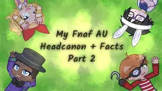 My FNAF AU headcanon + facts part 2