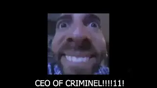 CEO OF CRIMINEL!!1!!!