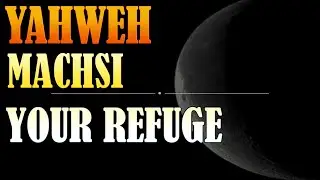 Yahweh Machsi  | Your Refuge