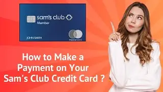 How to Make a Payment on Your Sam's Club Credit Card ? – Step-by-Step Guide