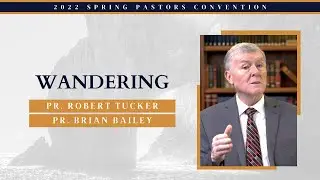 Wandering - Pr. Robert Tucker | Pr. Brian Bailey || 2022 Spring Pastors' Convention