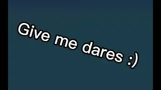 give meh a dares pls :)