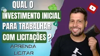 SAIBA QUAL O INVESTIMENTO INICIAL PARA TRABALHAR COM LICITAÇÕES.