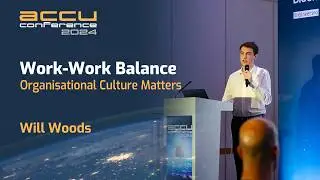 Work-Work Balance - Organisational Culture Matters - Will Woods - ACCU 2024