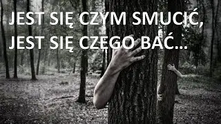 Jest się czym smucić, jest się czego bać...