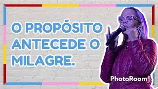 O PROPÓSITO ANTECEDE O MILAGRE - PREGAÇÃO