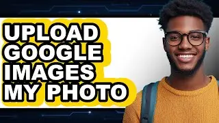 How to Upload Google Images My Photo (easy Method)