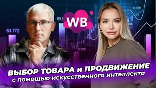 ПОДРОБНАЯ ИНСТРУКЦИЯ выбора товара и продвижения на WB с помощью искусственного интеллекта