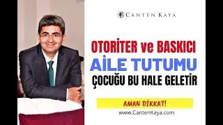 OTORİTER VE BASKICI AİLE TUTUMU ÇOCUĞU BU HALE GETİRİR | Canten Kaya