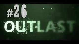 Let's Play Outlast | Part 26 | THE SHOW MUST GO ON