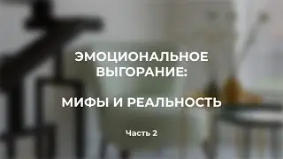 Эмоциональное выгорание: мифы и реальность. Часть2