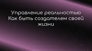 УПРАВЛЕНИЕ РЕАЛЬНОСТЬЮ I Как создавать стратегии для работы и жизни