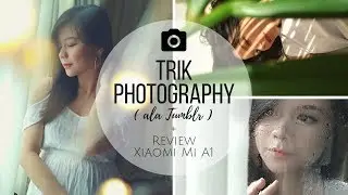 TRIK PHOTOGRAPHY (ALA TUMBLR) DENGAN SMARTPHONE + REVIEW XIAOMI MI A1
