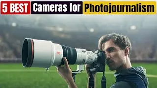 Best Cameras for Photojournalism of 2024