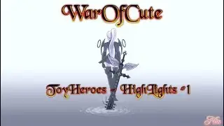 ToyHeroes - HighLights #1 WarOfCute