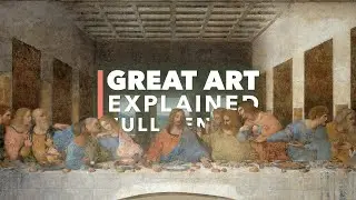 Great Art Explained: The Last Supper by Leonardo da Vinci