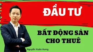 Đầu tư bất động sản cho thuê  |  NGUYỄN XUÂN HƯNG