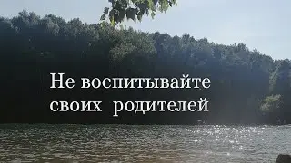 История. Не воспитывайте своих пожилых родителей