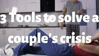3 Tools to solve a couple's crisis