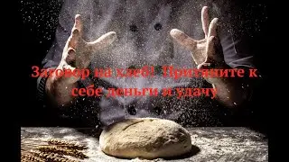 Заговор на хлеб!  Притяните к себе деньги и удачу.
